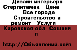 Дизайн интерьера Стерлитамак › Цена ­ 200 - Все города Строительство и ремонт » Услуги   . Кировская обл.,Сошени п.